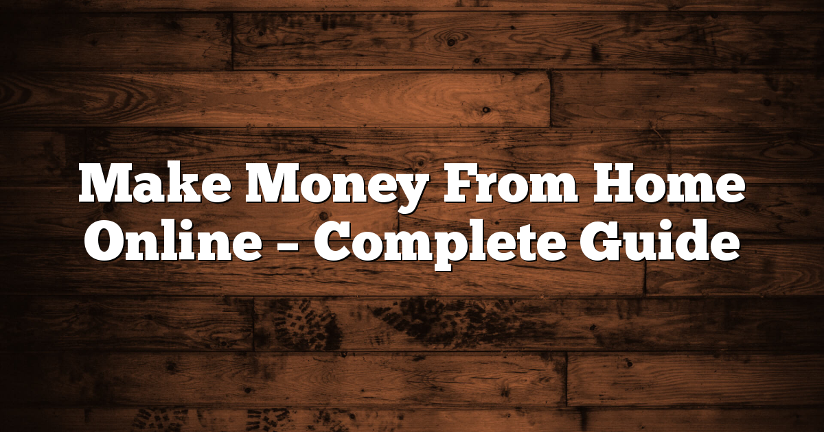 Make Money From Home Online – Complete Guide