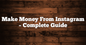 Make Money From Instagram – Complete Guide