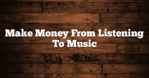 Make Money From Listening To Music