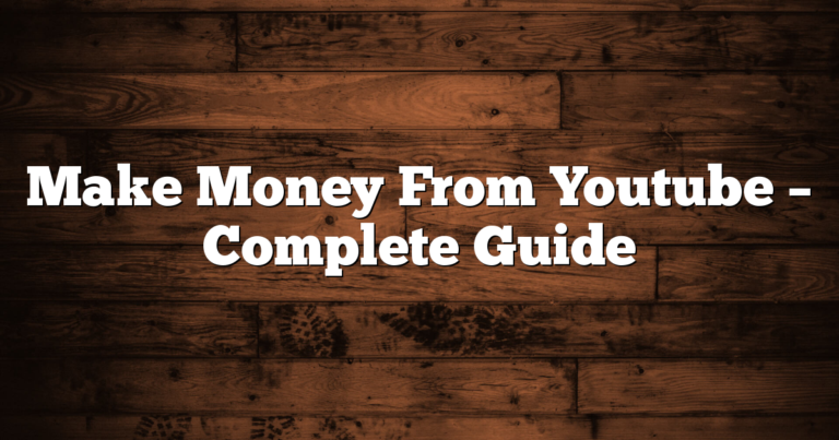 Make Money From Youtube – Complete Guide