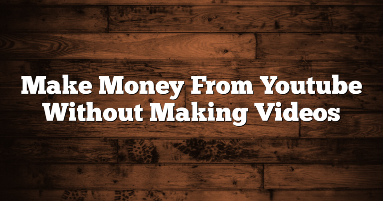 Make Money From Youtube Without Making Videos