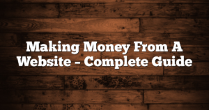 Making Money From A Website – Complete Guide