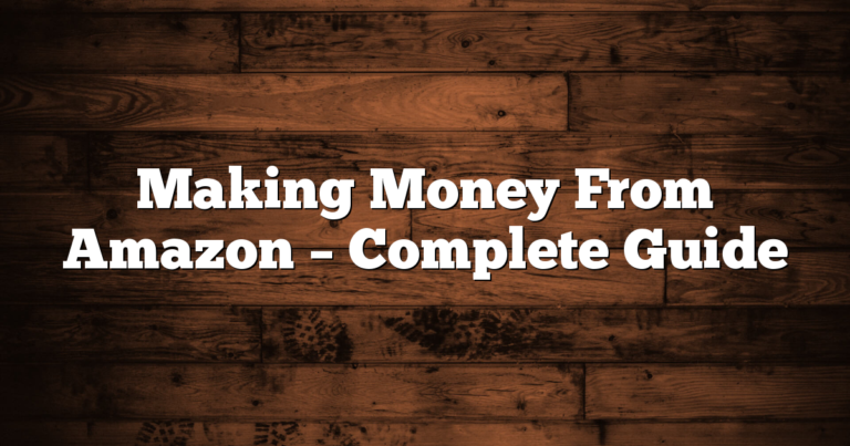 Making Money From Amazon – Complete Guide