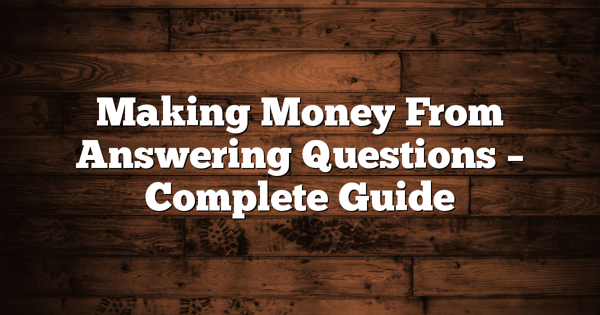 Making Money From Answering Questions – Complete Guide