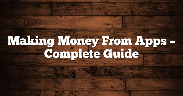 Making Money From Apps – Complete Guide