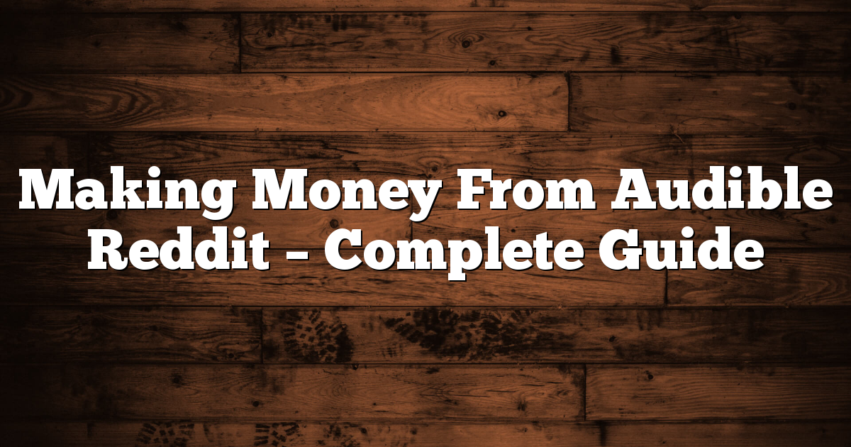 Making Money From Audible Reddit – Complete Guide