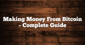 Making Money From Bitcoin – Complete Guide