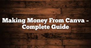 Making Money From Canva – Complete Guide