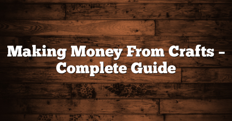 Making Money From Crafts – Complete Guide
