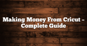 Making Money From Cricut – Complete Guide