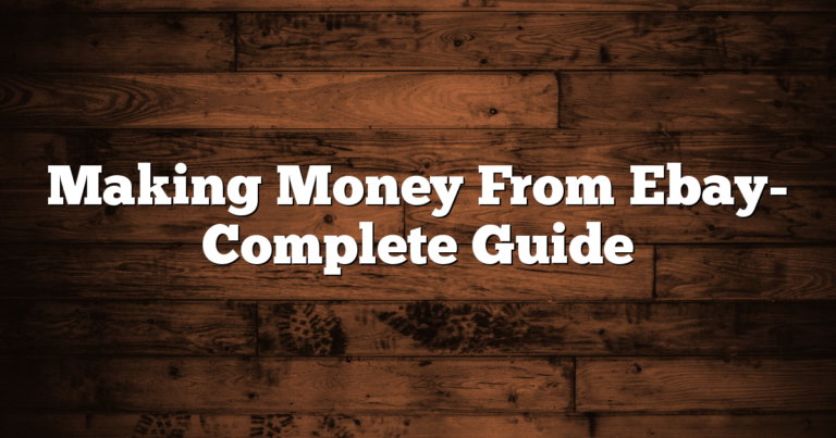 Making Money From Ebay- Complete Guide