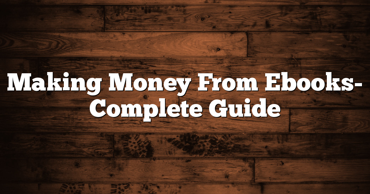 Making Money From Ebooks- Complete Guide