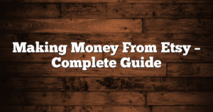 Making Money From Etsy – Complete Guide