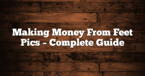 Making Money From Feet Pics – Complete Guide