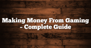 Making Money From Gaming – Complete Guide