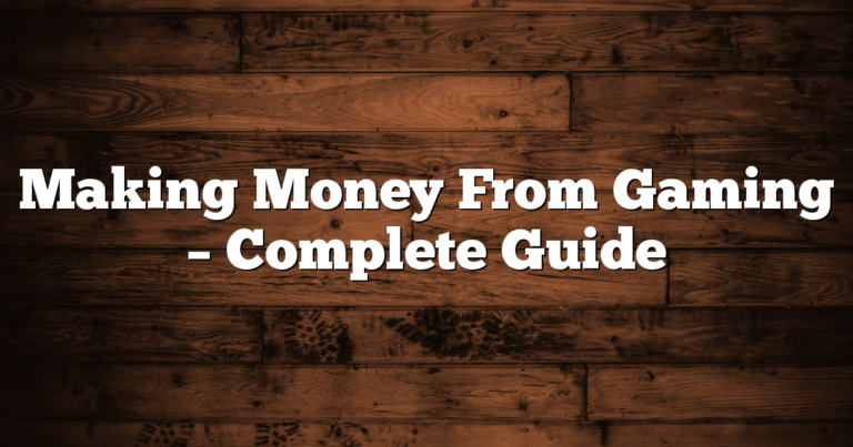 Making Money From Gaming – Complete Guide
