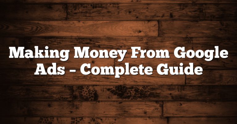 Making Money From Google Ads – Complete Guide