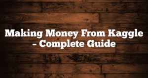 Making Money From Kaggle – Complete Guide