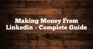 Making Money From Linkedin – Complete Guide