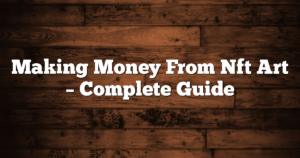 Making Money From Nft Art – Complete Guide