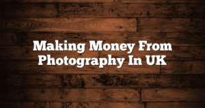 Making Money From Photography In UK