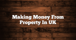 Making Money From Property In UK