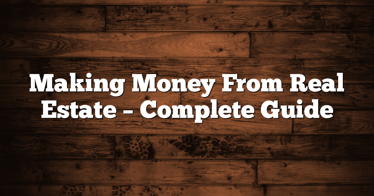 Making Money From Real Estate - Complete Guide 1 Making Money From Real Estate – Complete Guide