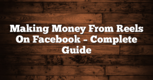 Making Money From Reels On Facebook – Complete Guide