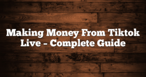 Making Money From Tiktok Live – Complete Guide