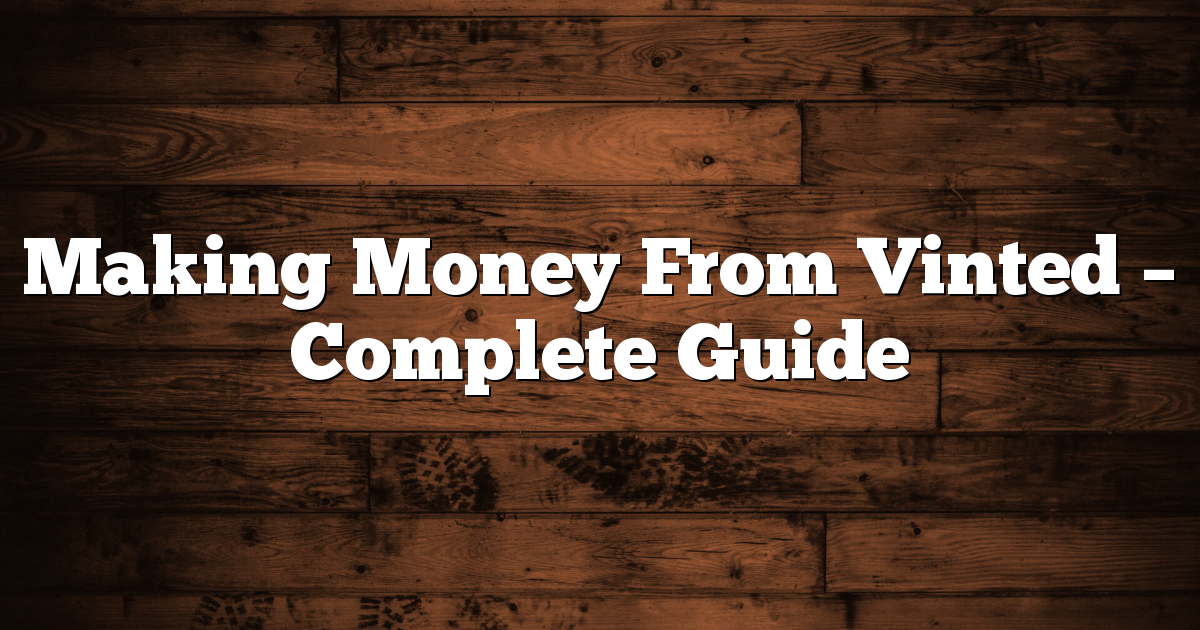 Making Money From Vinted - Complete Guide 1 Making Money From Vinted – Complete Guide
