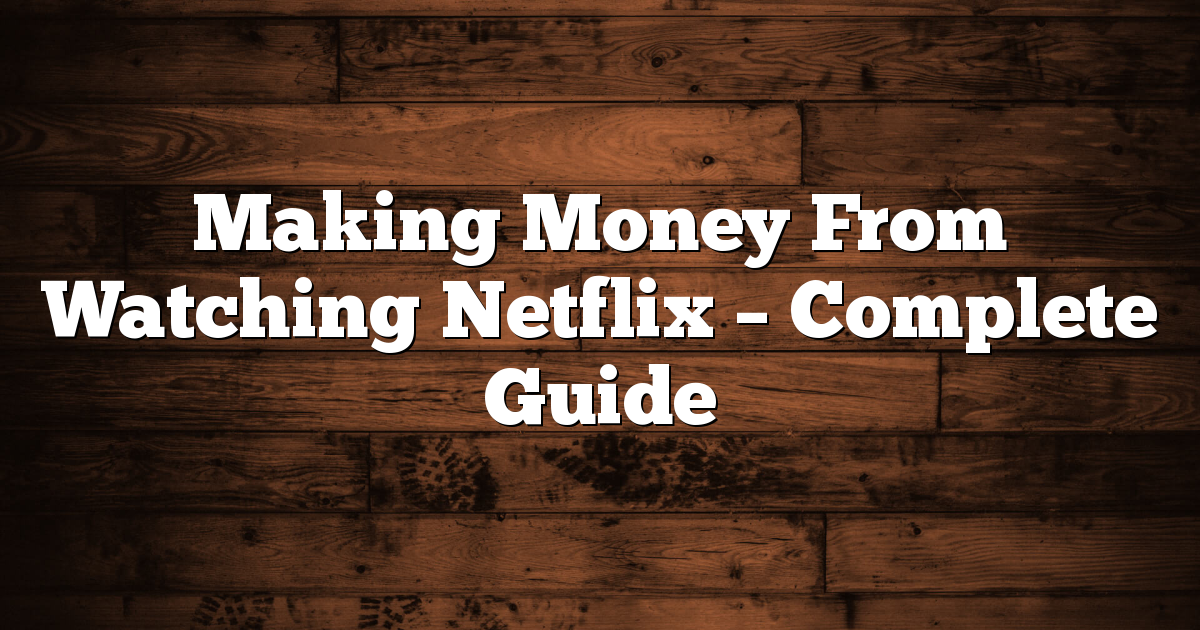 Making Money From Watching Netflix – Complete Guide