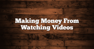 Making Money From Watching Videos