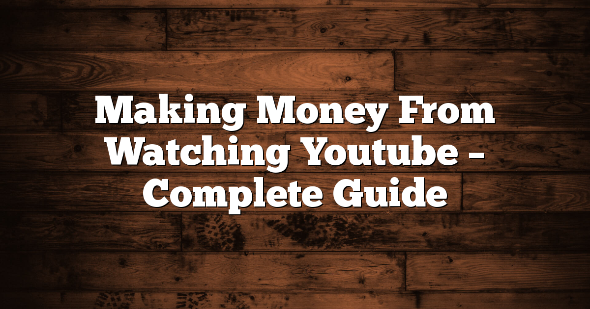 Making Money From Watching Youtube - Complete Guide 1 Making Money From Watching Youtube – Complete Guide