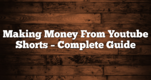 Making Money From Youtube Shorts – Complete Guide