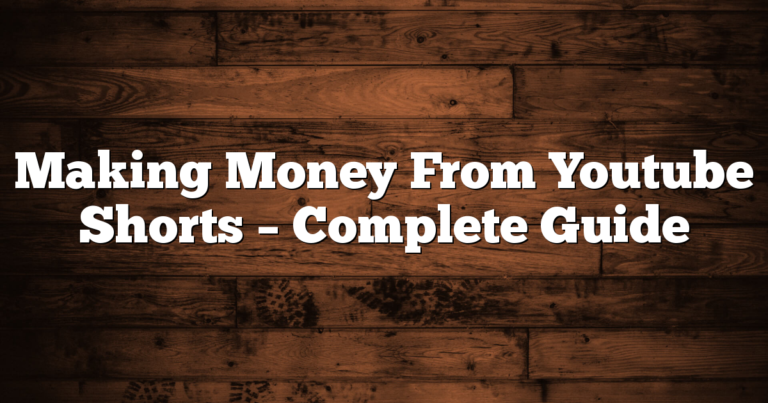 Making Money From Youtube Shorts – Complete Guide