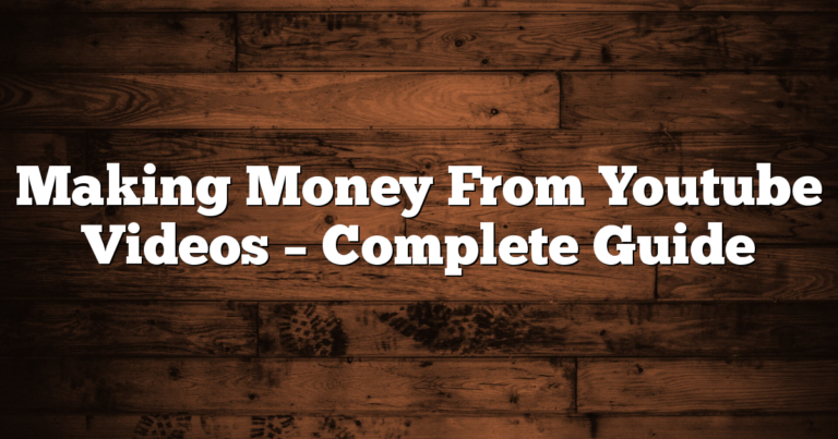 Making Money From Youtube Videos – Complete Guide