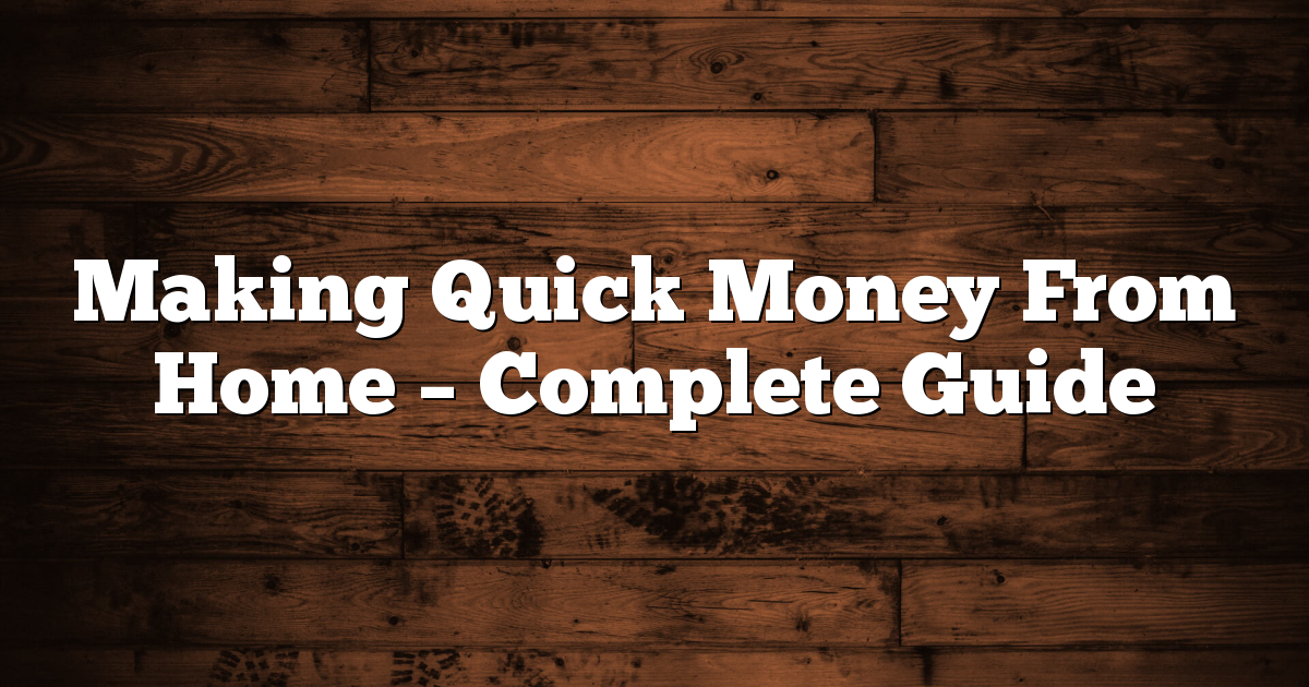 Making Quick Money From Home - Complete Guide 1 Making Quick Money From Home – Complete Guide