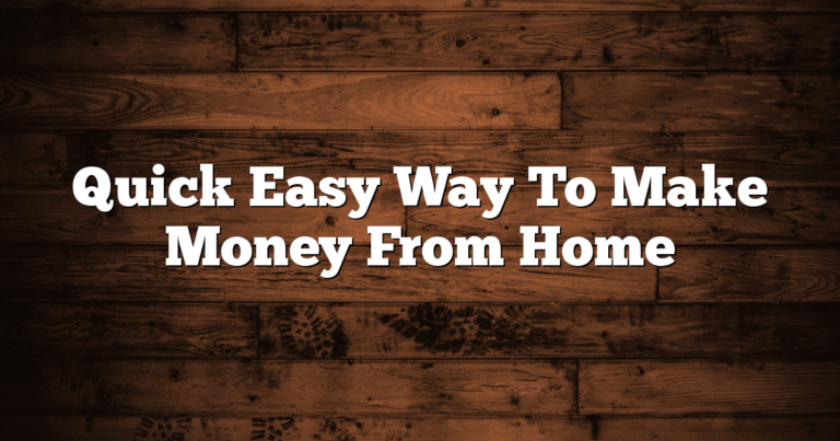 Quick Easy Way To Make Money From Home