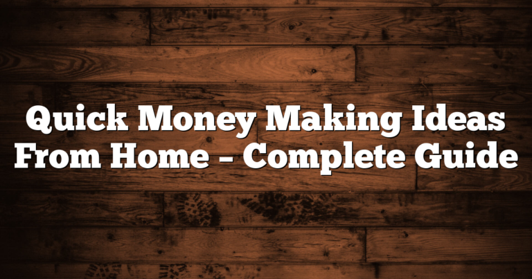 Quick Money Making Ideas From Home – Complete Guide