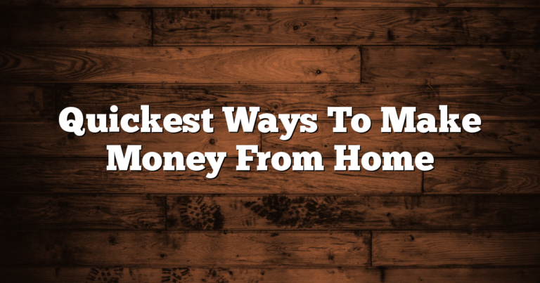 Quickest Ways To Make Money From Home