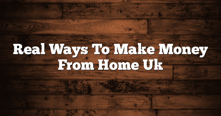 Real Ways To Make Money From Home Uk