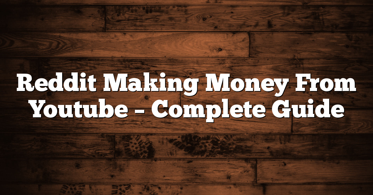 Reddit Making Money From Youtube – Complete Guide