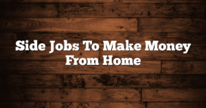Side Jobs To Make Money From Home