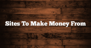 Sites To Make Money From