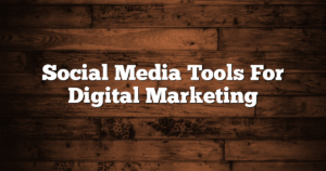 Social Media Tools For Digital Marketing