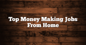 Top Money Making Jobs From Home