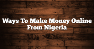 Ways To Make Money Online From Nigeria