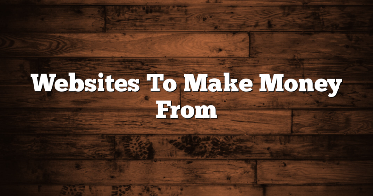 Websites To Make Money From 5 Websites To Make Money From