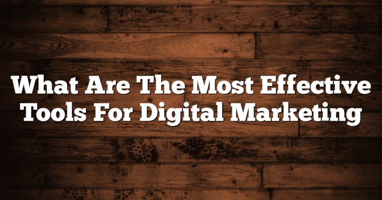 What Are The Most Effective Tools For Digital Marketing