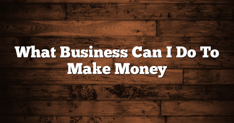 What Business Can I Do To Make Money